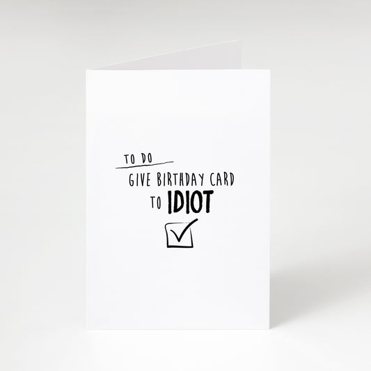 Give Birthday Card to Idiot - Greeting Card